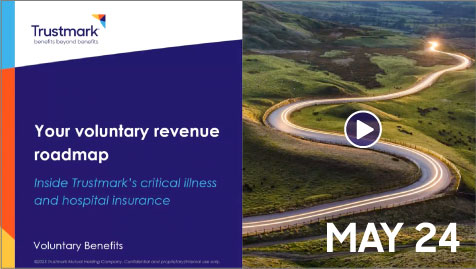 May 24 Your voluntary revenue roadmap Inside Trustmark's critical illness and hospital insurance